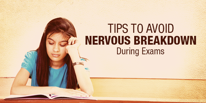 10 Useful Tips To Avoid Nervous Breakdown During Exams